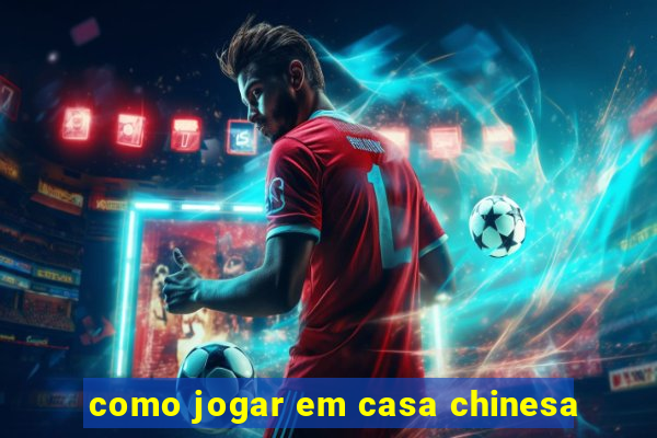 como jogar em casa chinesa